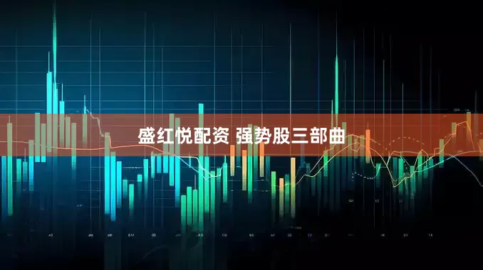 盛红悦配资 强势股三部曲